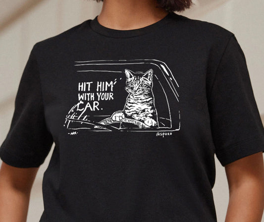 Hit Him With Your Car - Shirt