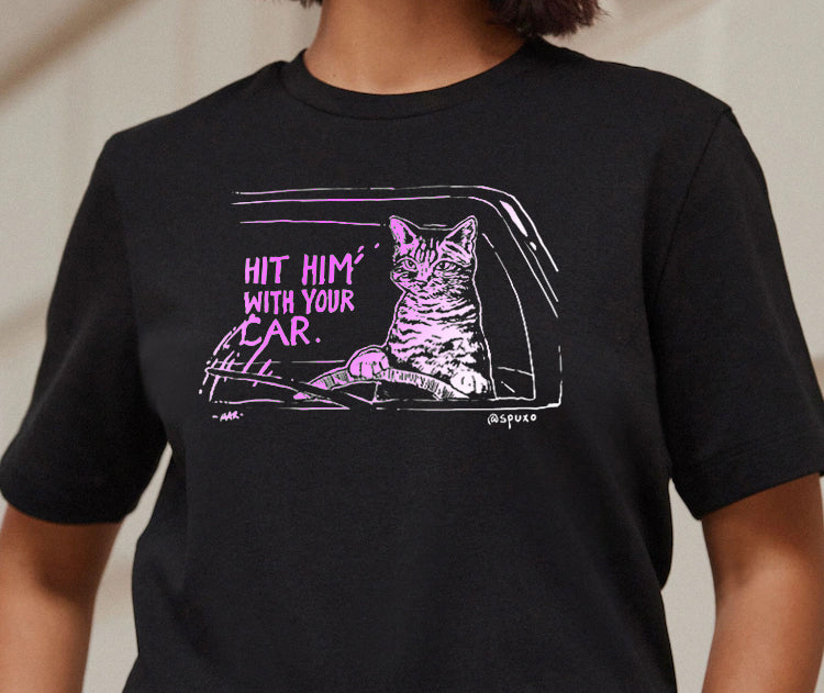 Hit Him With Your Car - Shirt
