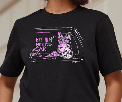 Hit Him With Your Car - Shirt